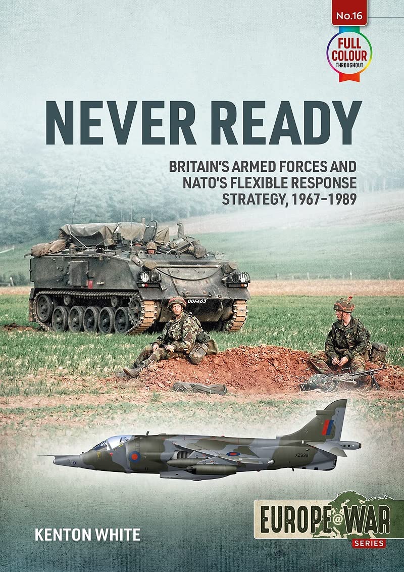 Never Ready Natos Britains Armed Forces And Flexible Response Strategy 19671989 Kenton White