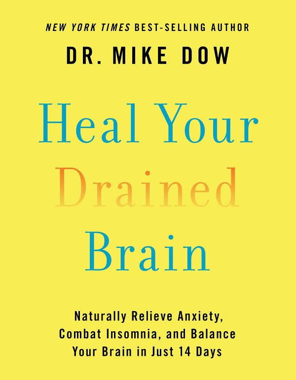 Heal Your Drained Brain Naturally Relieve Anxiety Combat Insomnia And Balance Your Brain In Just 14 Days Dr Mike Dow