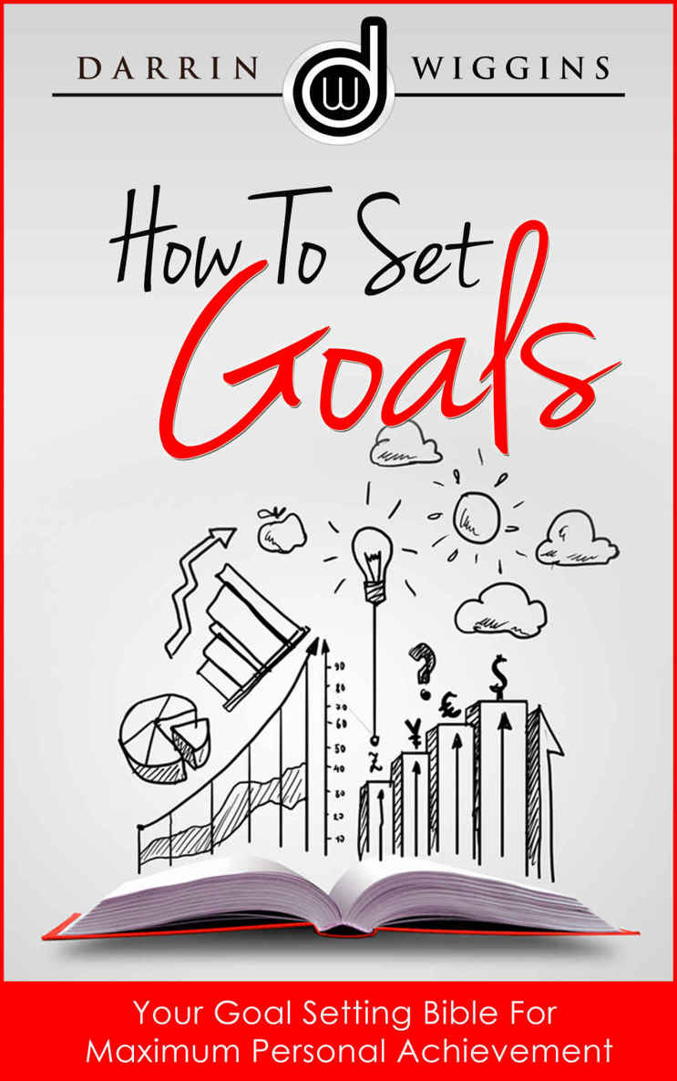 How To Set Goals Your Goal Setting Bible For Maximum Personal Achievement Complete Collection With 30 Bonus Books Darrin Wiggins