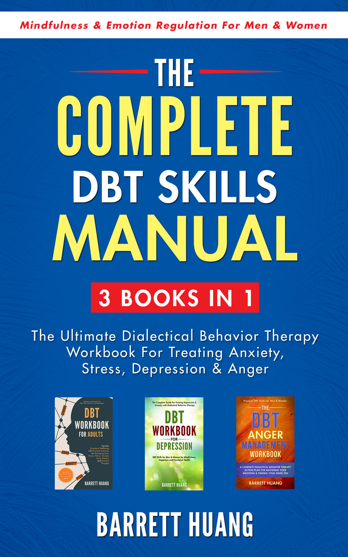 The Complete Dbt Skills Manual 3 Books In 1 The Ultimate Dialectical Behavior Therapy Workbook For Treating Anxiety Stress Depression Anger Mindfulness For Men Women Mental Health Therapy Barrett Huang