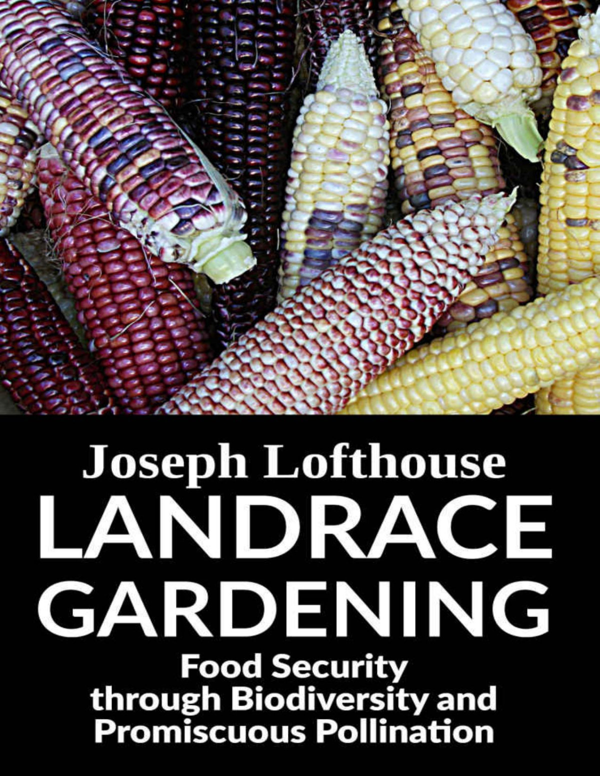 Landrace Gardening Food Security Through Biodiversity And Promiscuous Pollination Joseph Lofthouse