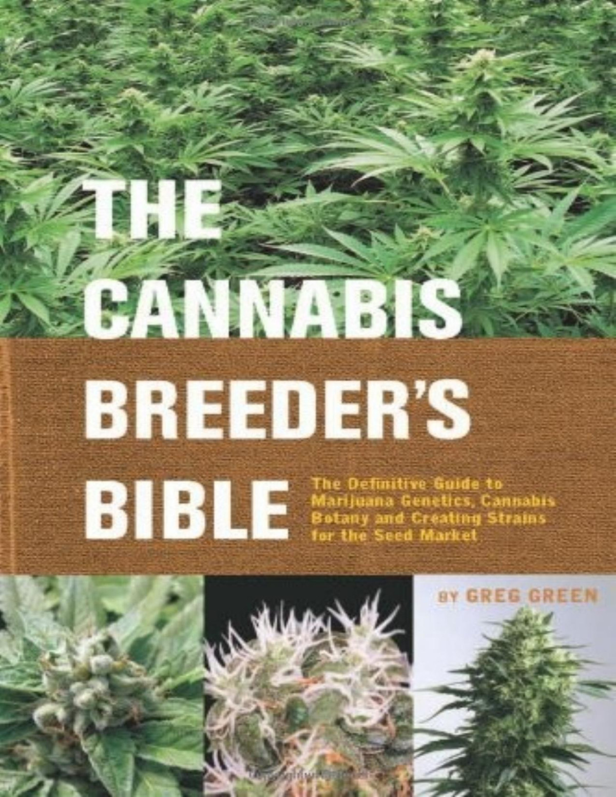 The Cannabis Breeders Bible The Definitive Guide To Marijuana Genetics Cannabis Botany And Creating Strains For The Seed Market Greg Green