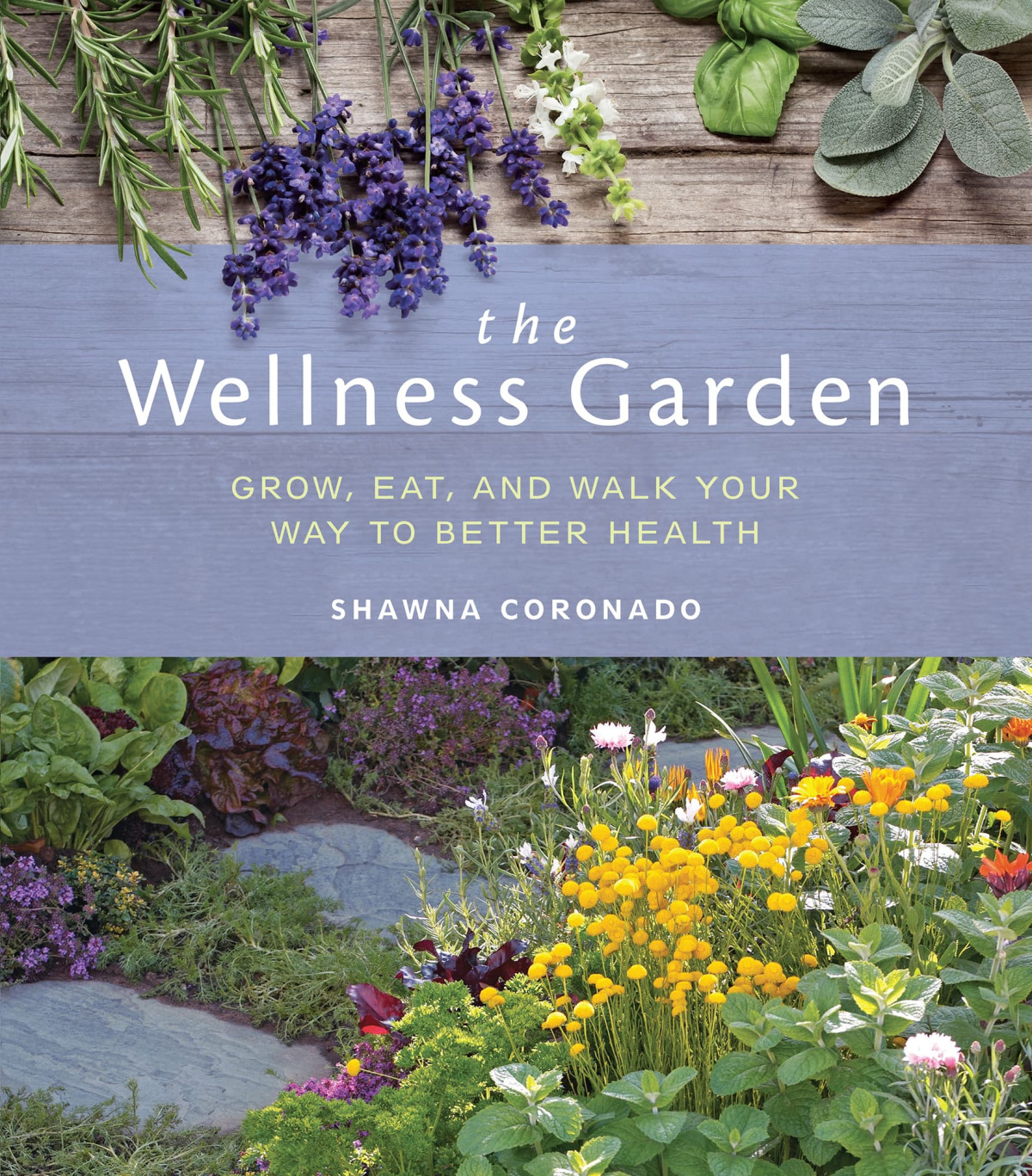 The Wellness Garden Grow Eat And Walk Your Way To Better Health Shawna Coronado