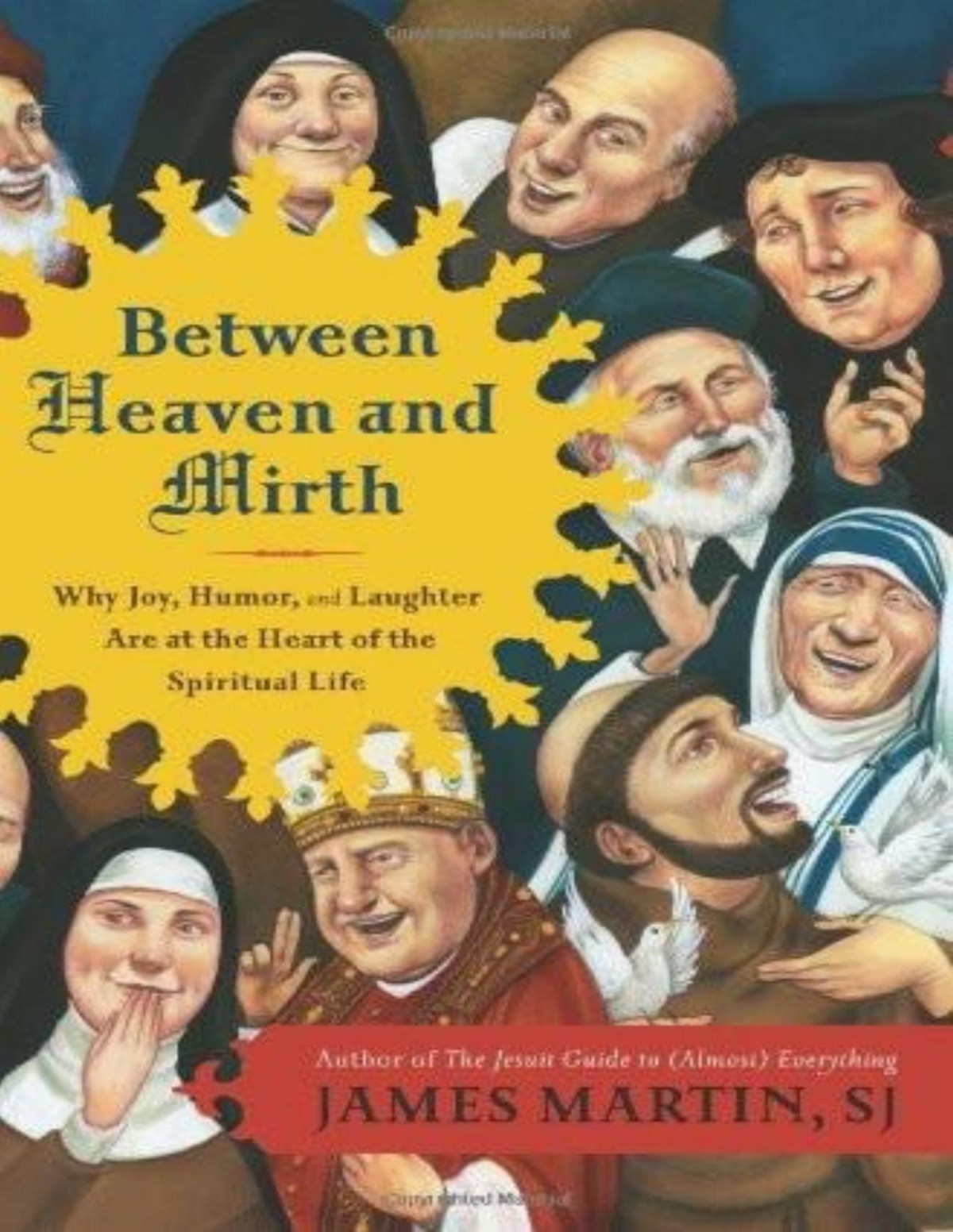 Between Heaven And Mirth Why Joy Humor And Laughter Are At The Heart Of The Spiritual Life James Martin