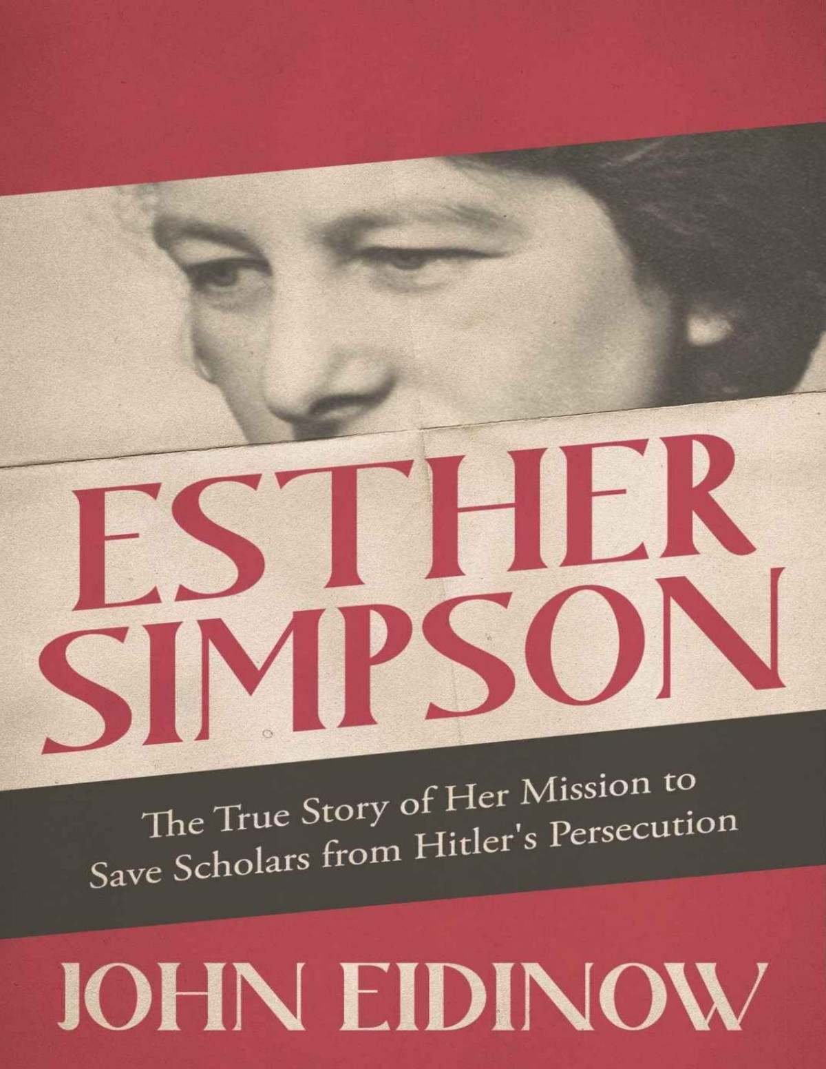 Esther Simpson The True Story Of Her Mission To Save Scholars From Hitlers Persecution John Eidinow