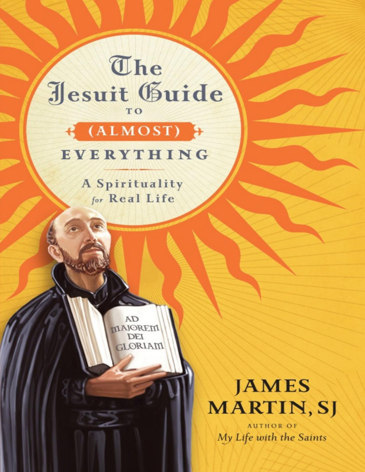 The Jesuit Guide To Almost Everything James Martin