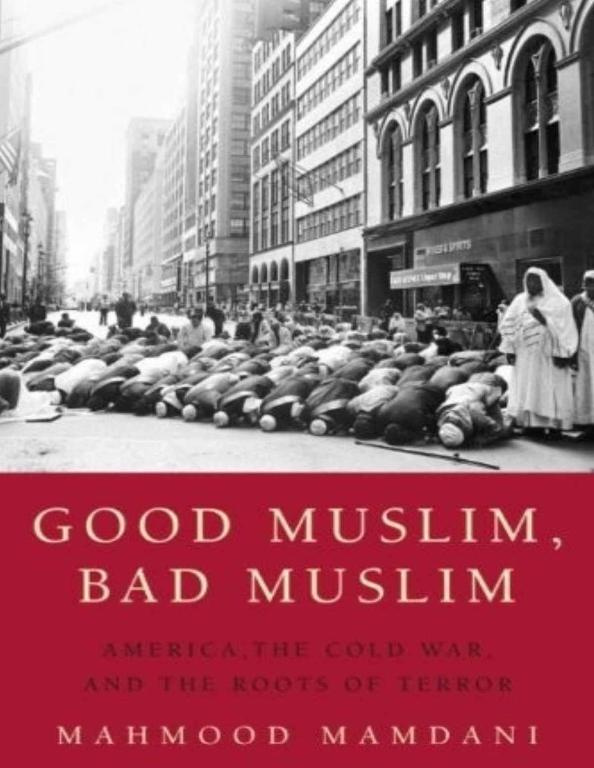 Good Muslim Bad Muslim America The Cold War And The Roots Of Terror Mahmood Mamdani