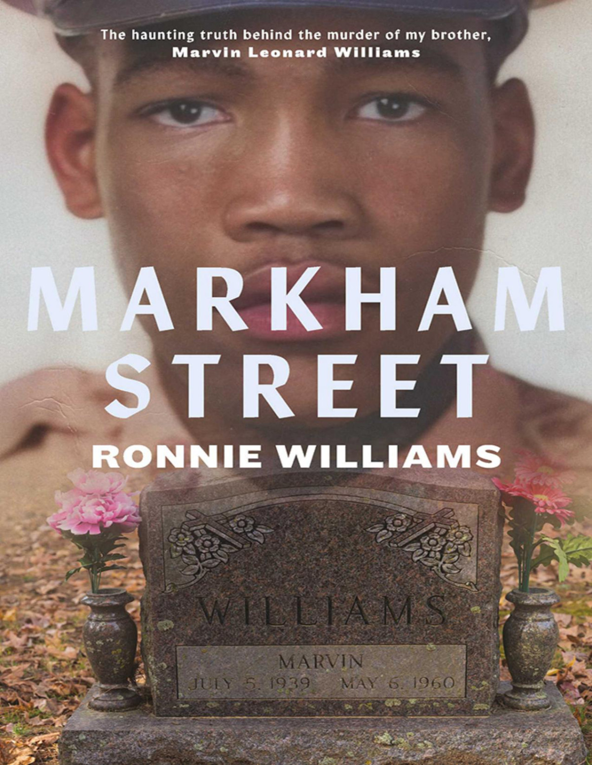 Markham Street The Haunting Truth Behind The Murder Of My Brother Marvin Leonard Williams Ronnie Williams