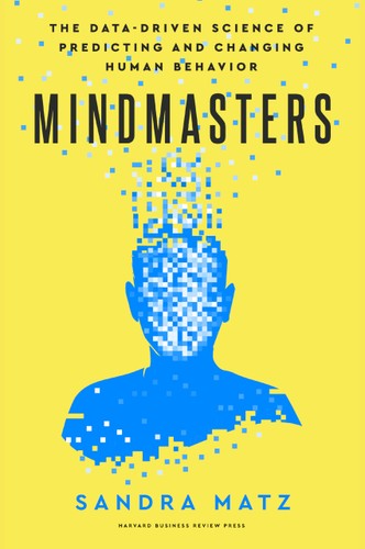 Mindmasters The Datadriven Science Of Predicting And Changing Human Behavior Sandra Matz