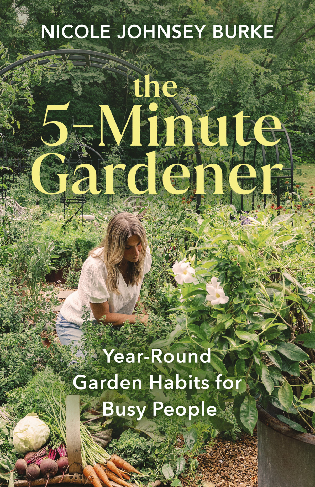 The 5minute Gardener Yearround Garden Habits For Busy People 1st Ebook Ed Nicole Johnsey Burke