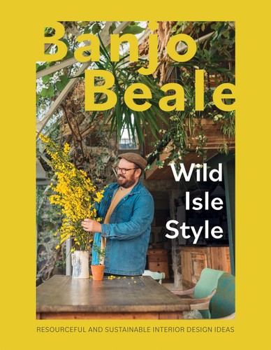 Wild Isle Style Resourceful And Sustainable Interior Design Ideas Banjo Beale