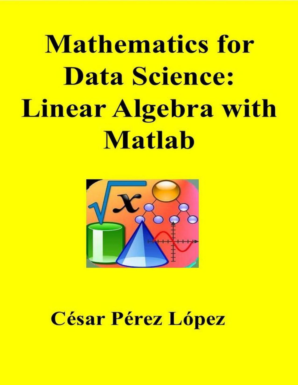 Mathematics For Data Science Linear Algebra With Matlab Csar Prez Lpez