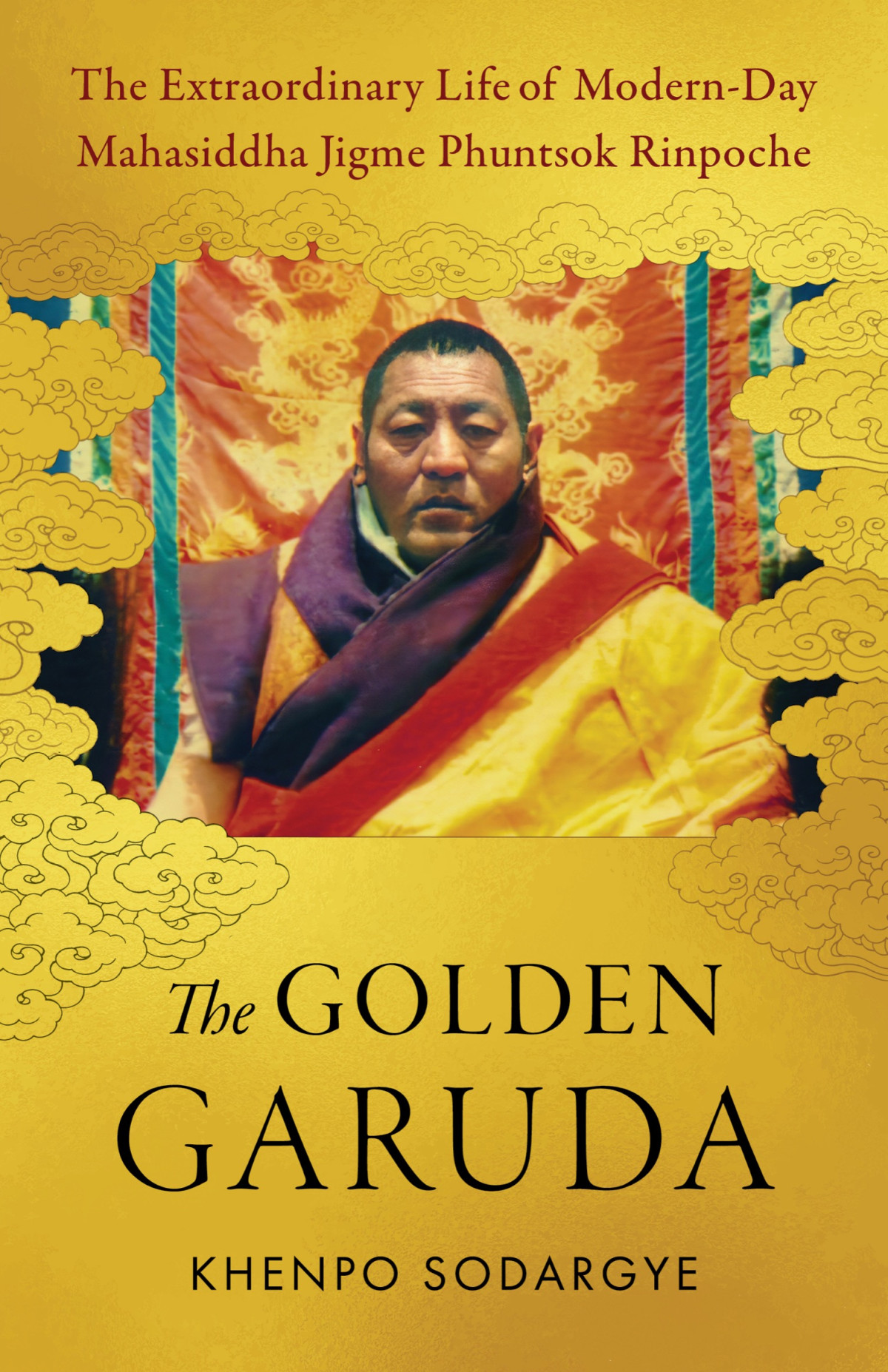 The Golden Garuda The Extraordinary Life Of Modernday Mahasiddha Jigme Phuntsok Rinpoche Khenpo Sodargye