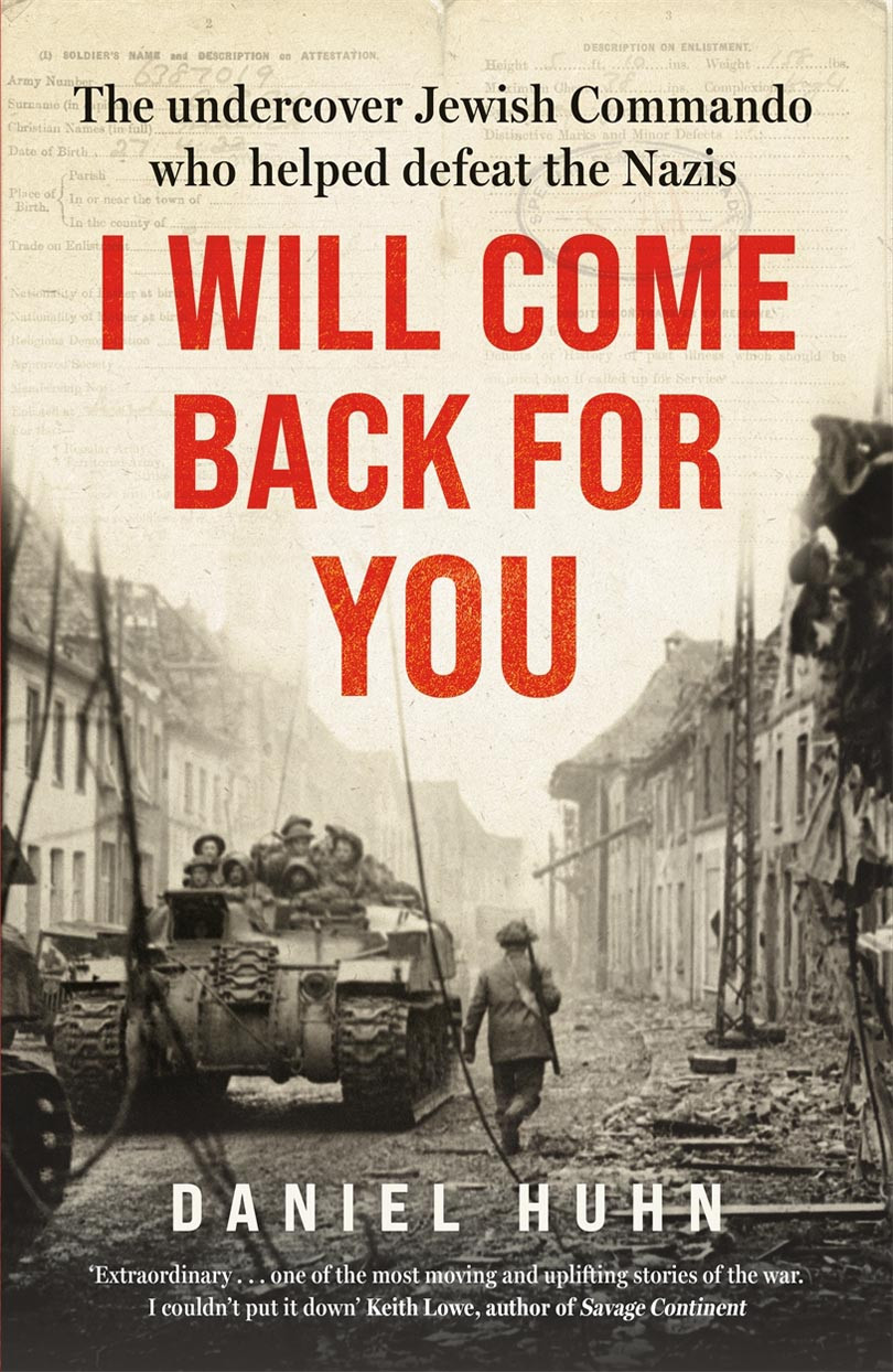 I Will Come Back For You The Undercover Jewish Commando Who Helped Defeat The Nazis Daniel Huhn