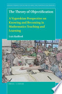 The Theory Of Objectification A Vygotskian Perspective On Knowing And Becoming In Mathematics Teaching And Learning Luis Radford