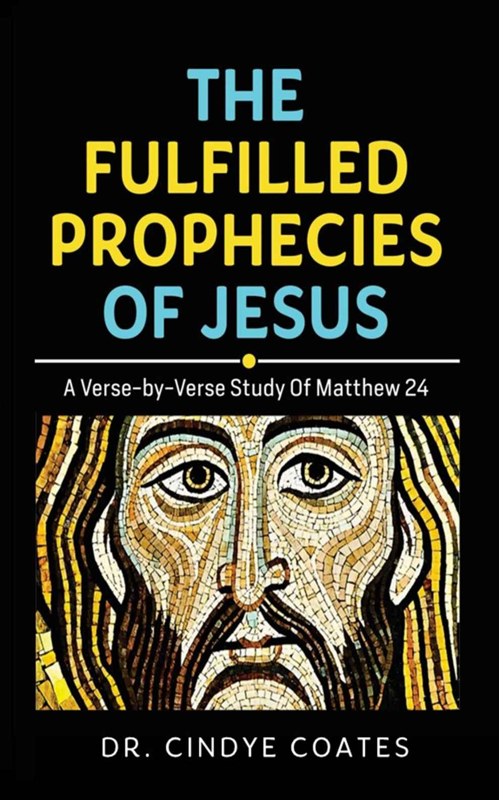 The Fulfilled Prophecies Of Jesus A Versebyverse Study Of Matthew 24 1st Edition Dr Cindye Coates