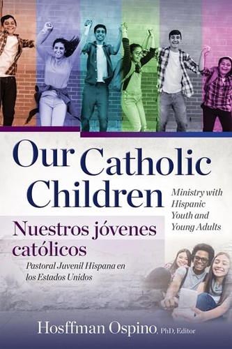 Our Catholic Children Ministry With Hispanic Youth And Young Adults Hoffsman Ospino