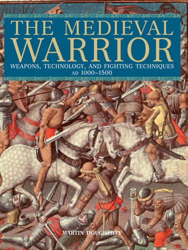 The Medieval Warrior Illustrated Martin Dougherty