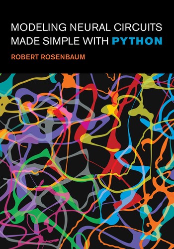 Modeling Neural Circuits Made Simple With Python Robert Rosenbaum
