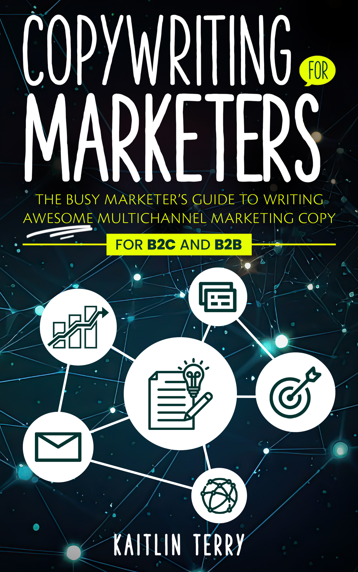 Copywriting For Marketers The Busy Marketers Guide To Writing Awesome Multichannel Marketing Copy For B2c And B2b Terry