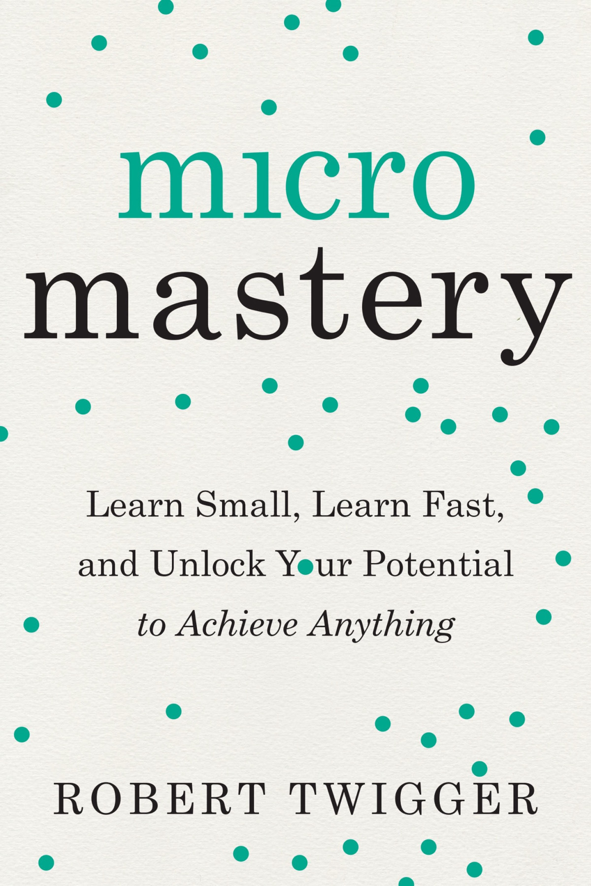 Micromastery Learn Small Learn Fast And Unlock Your Potential To Achieve Anything Robert Twigger