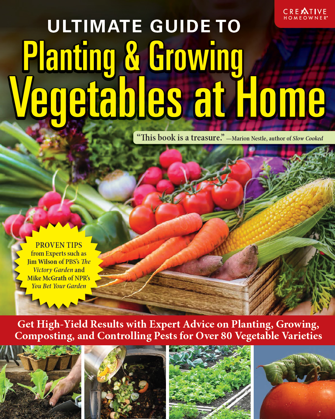 Ultimate Guide To Planting Growing Vegetables At Home Expert Advice For Planting Growing And Controlling Pests For Over 70 Vegetables Editors Of Creative Homeowner
