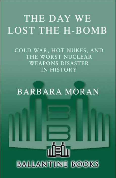 The Day We Lost The Hbomb Cold War Hot Nukes And The Worst Nuclear Weapons Disaster In History Barbara Moran