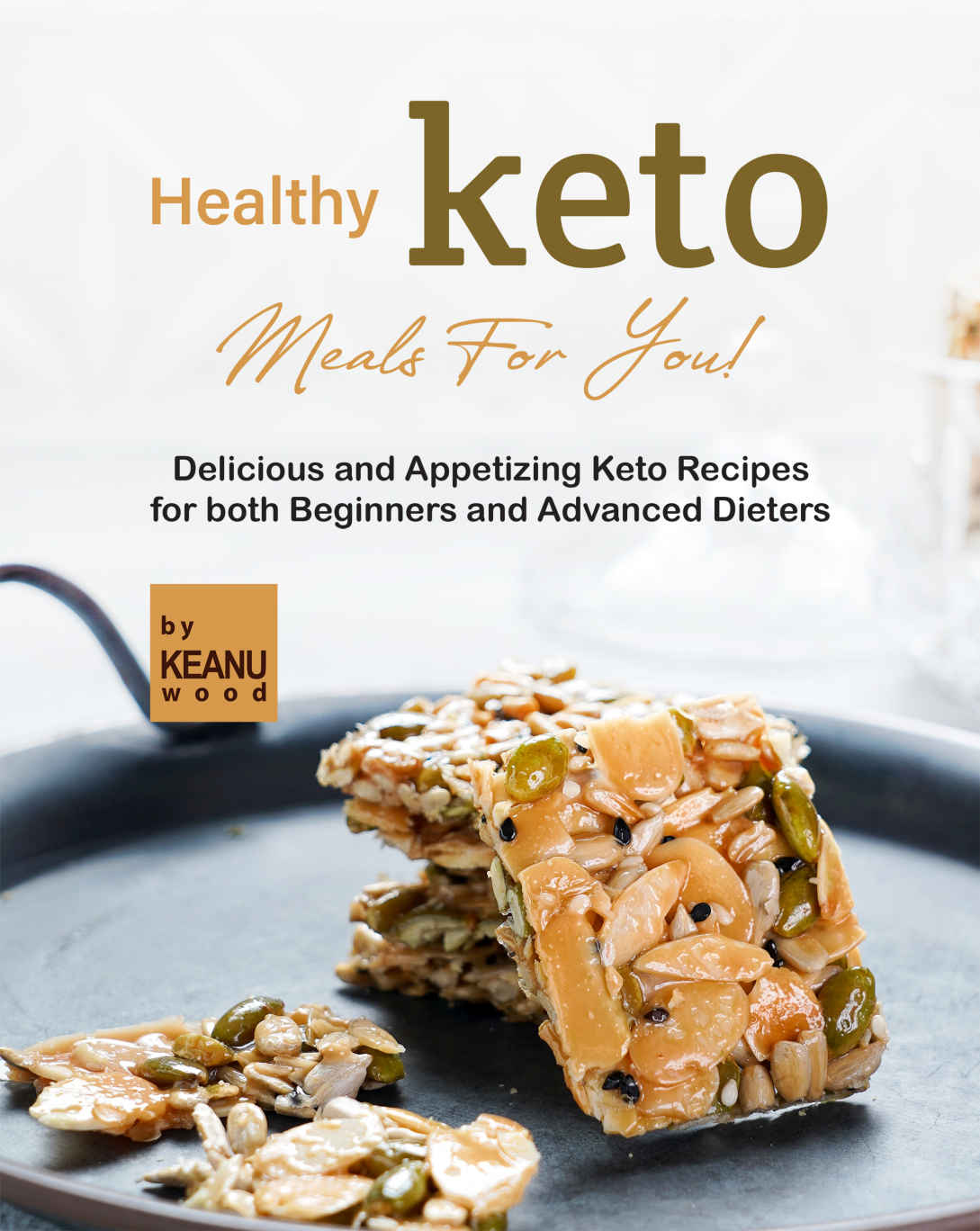 Healthy Keto Meals For You Delicious And Appetizing Keto Recipes For Both Beginners And Advanced Keto Dieters Keanu Wood