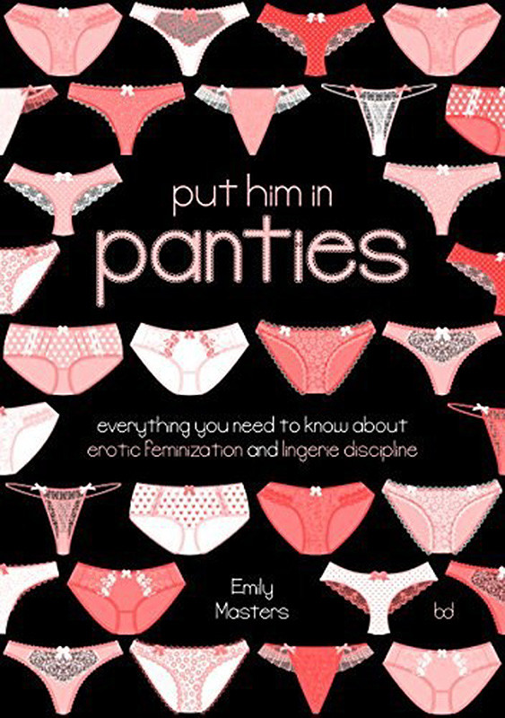 Put Him In Panties Everything You Need To Know About Erotic Feminization And Lingerie Discipline Emily Masters