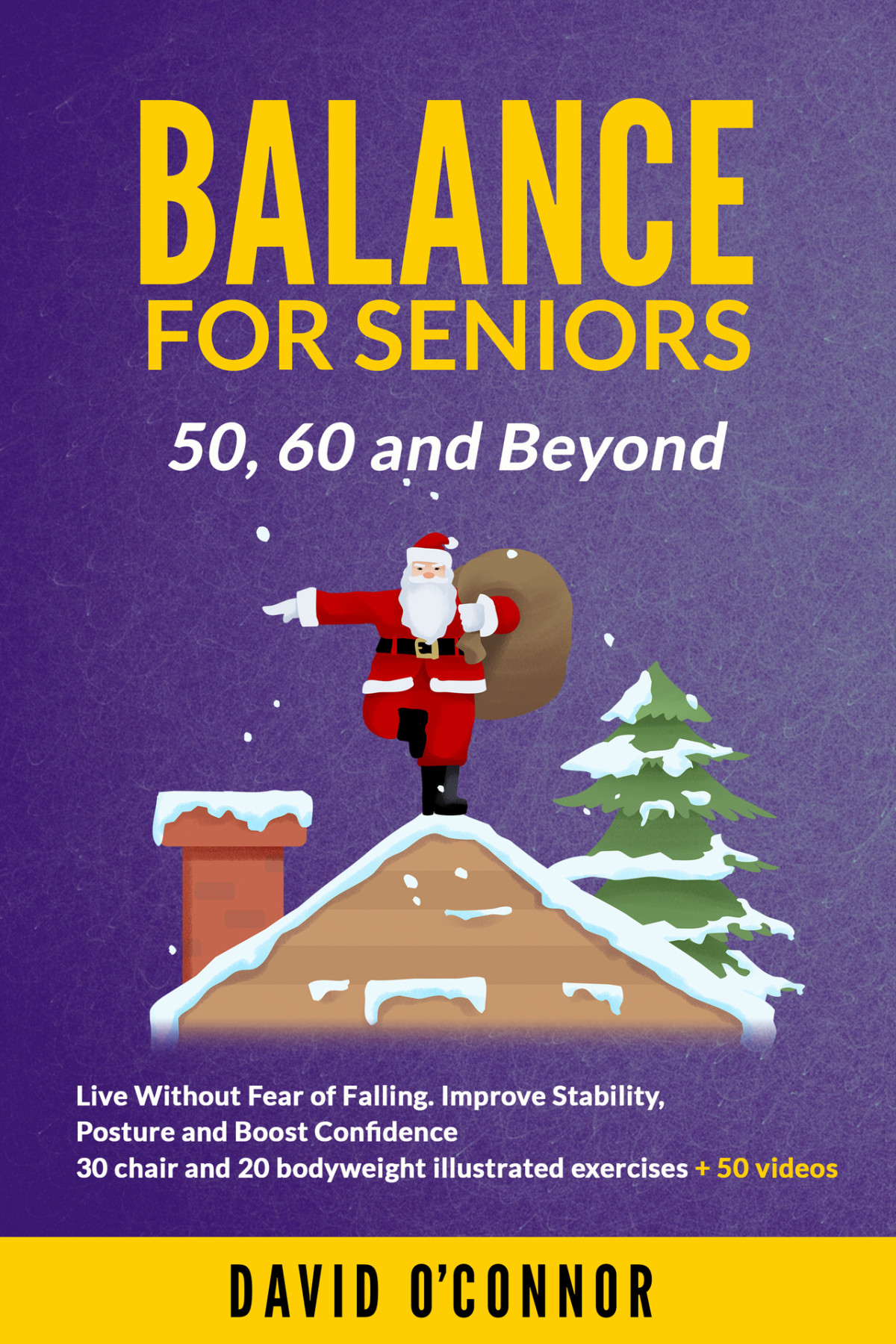 Balance Exercise For Seniors 50 60 And Beyond Live Without Fear Of Falling 50 Videos 30 Chair And 20 Bodyweight Exercises 8 Week Workouts To Improve Posture And Boost Selfconfidence Oconnor