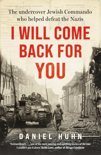 I Will Come Back For You The Undercover Jewish Commando Who Helped Defeat The Nazis Daniel Huhn