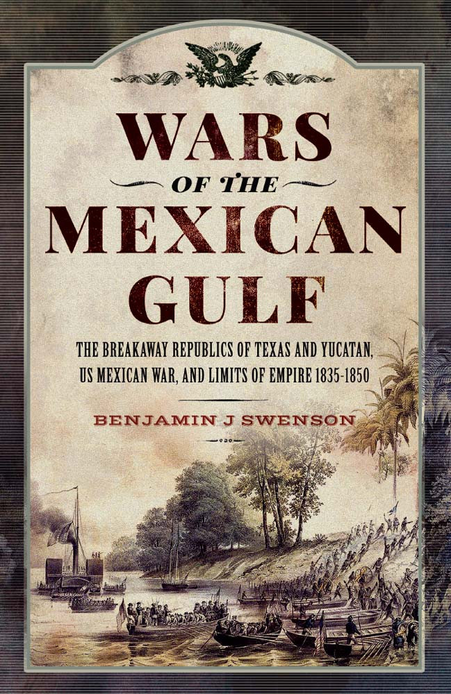 Wars Of The Mexican Gulf 1st Edition Benjamin J Swenson