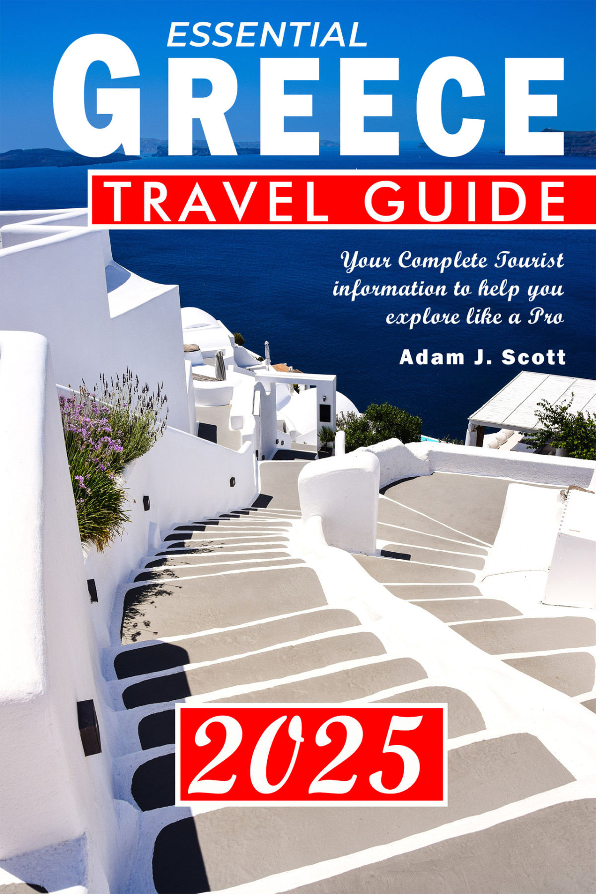 Essential Greece Travel Guide 2025 Your Complete Tourist Information To Help You Explore Like A Pro Adam J Scott
