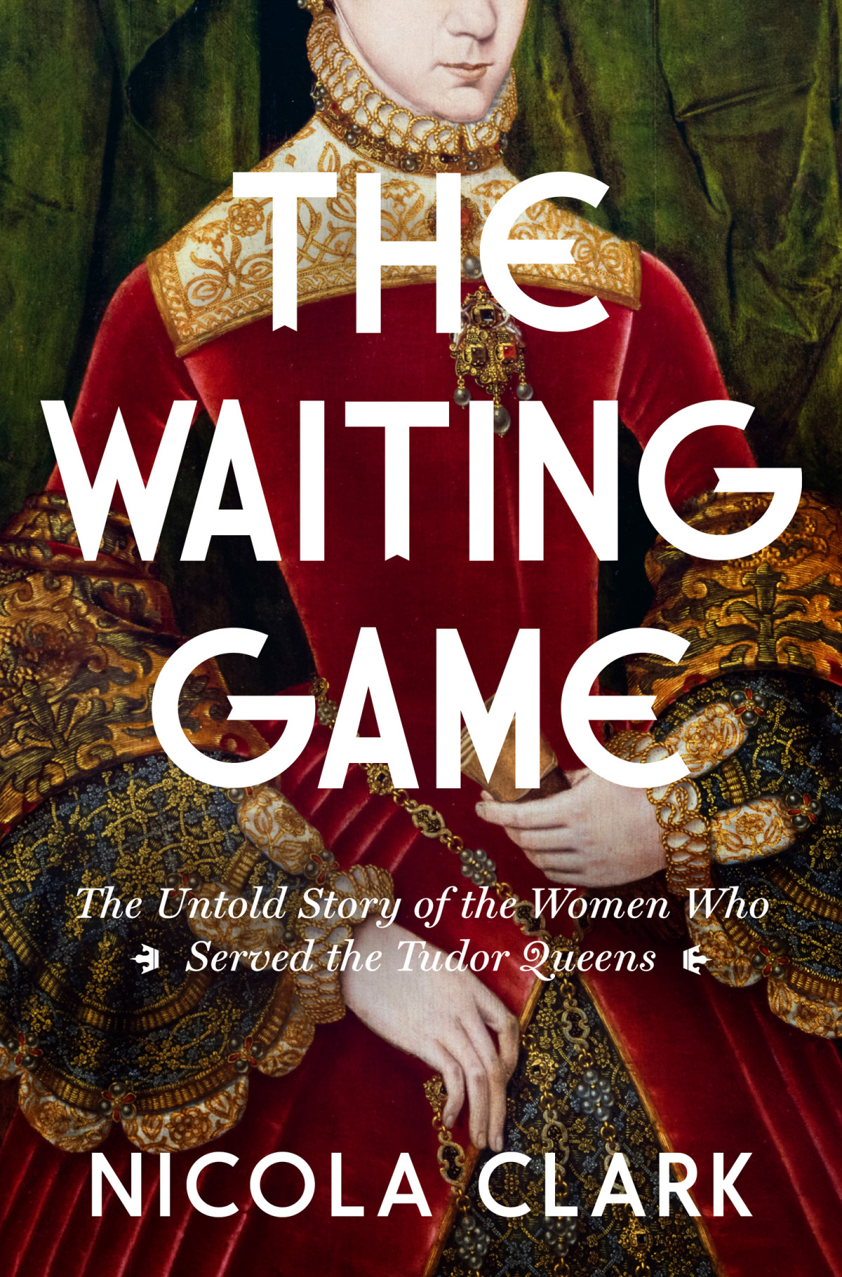The Waiting Game The Untold Story Of The Women Who Served The Tudor Queens A History Nicola Clark