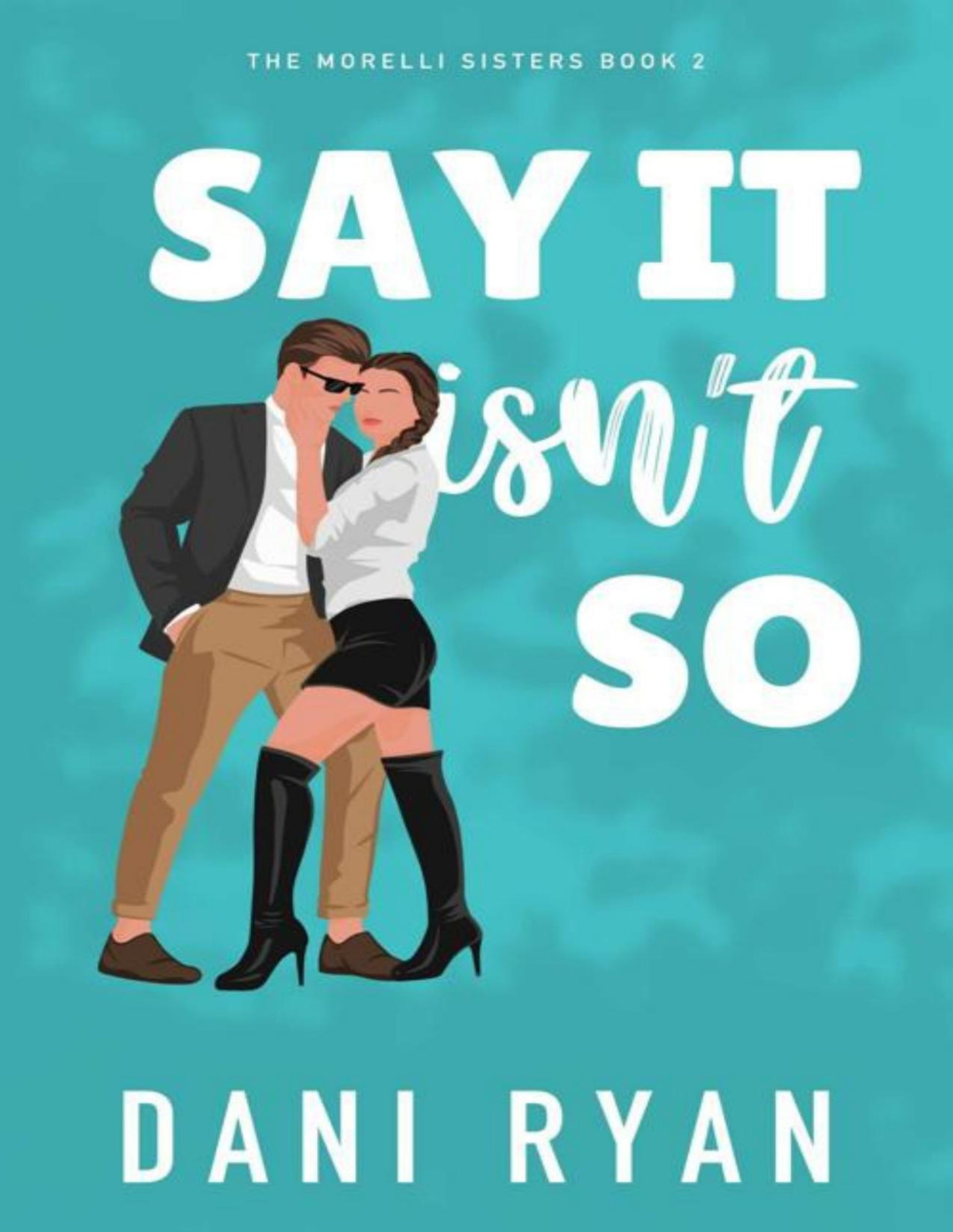 Say It Isnt So A Forbidden Romance Love Triangle Romcom Dani Ryan