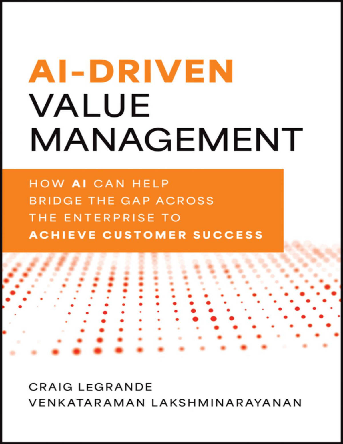 Aidriven Value Management How Ai Can Help Bridge The Gap Across The Enterprise To Achieve Customer Success Craig Legrande Venky Lakshminarayanan