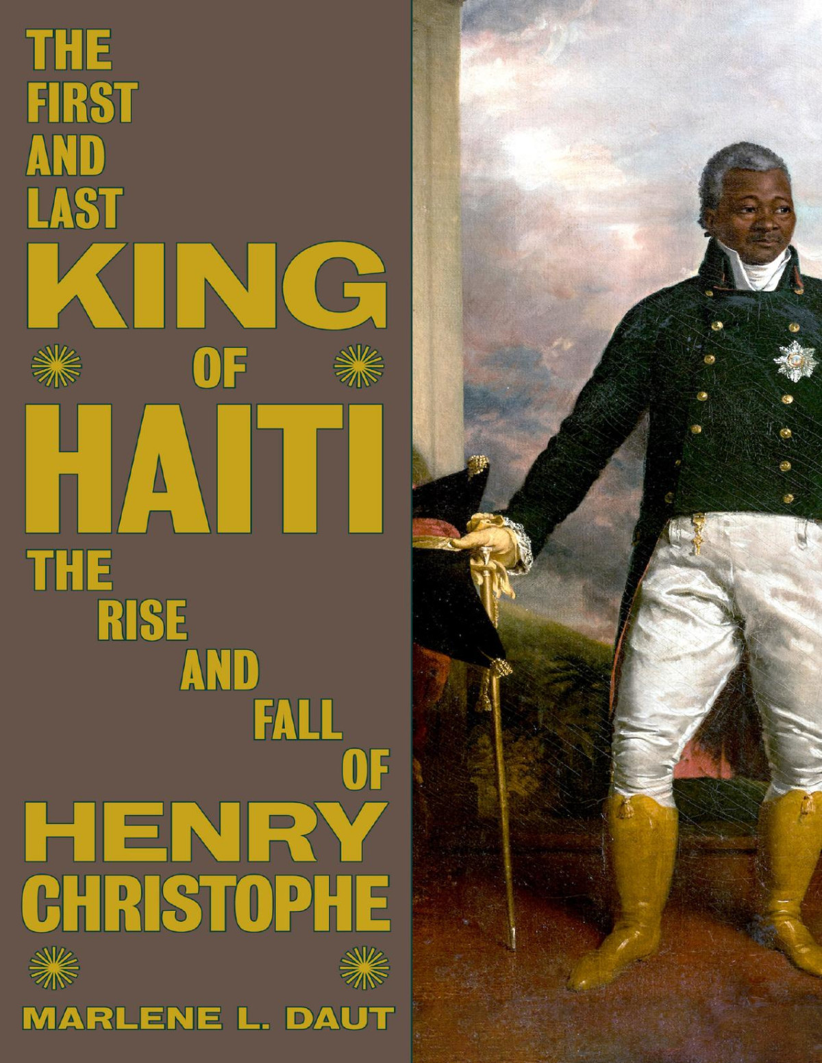 The First And Last King Of Haiti The Rise And Fall Of Henry Christophe Marlene L Daut