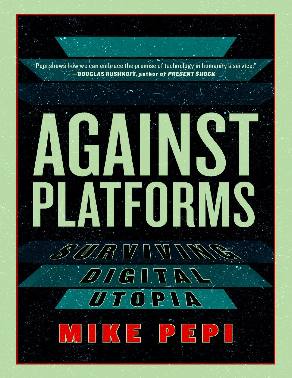 Against Platforms Surviving Digital Utopia Mike Pepi