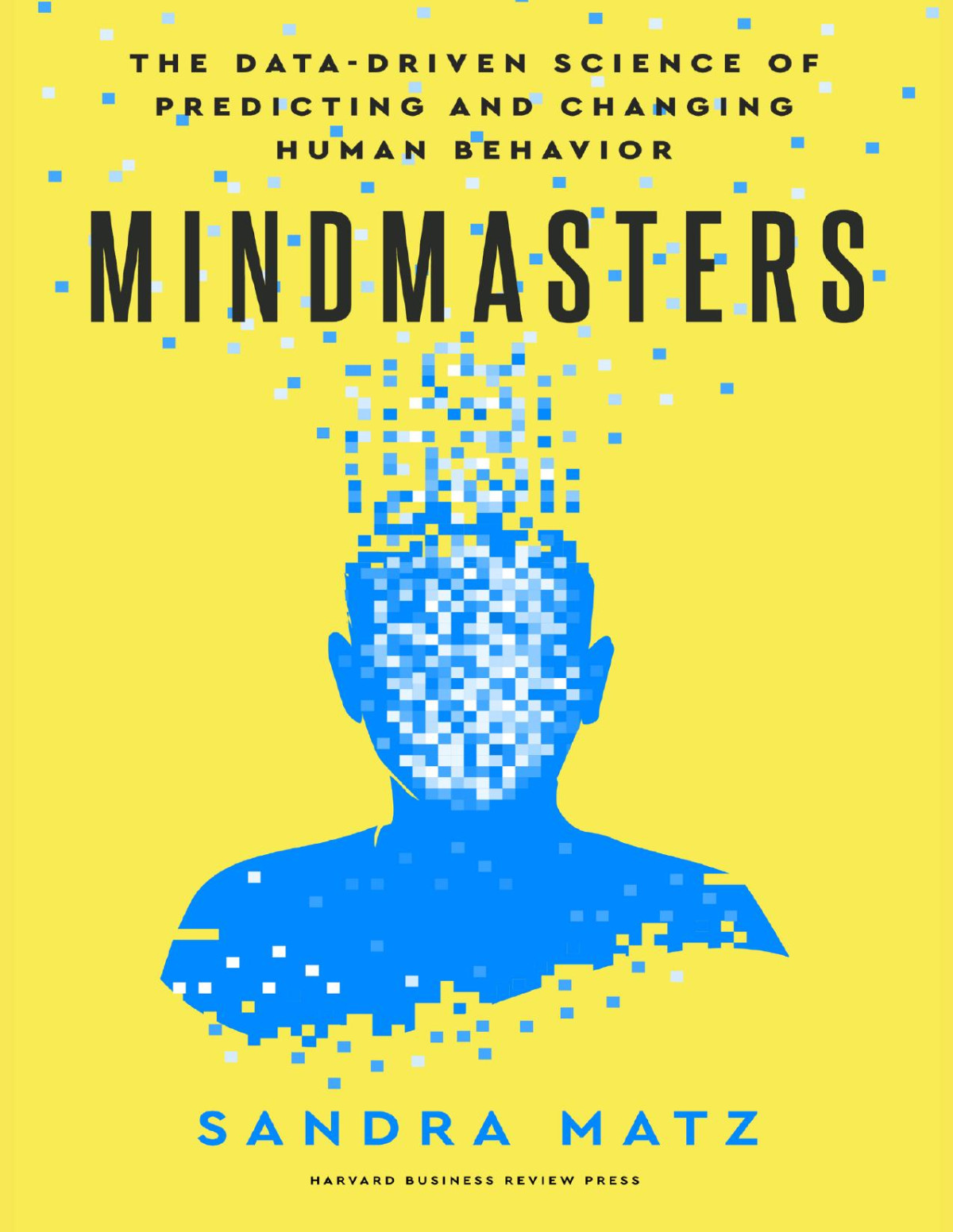 Mindmasters The Datadriven Science Of Predicting And Changing Human Behavior Sandra Matz