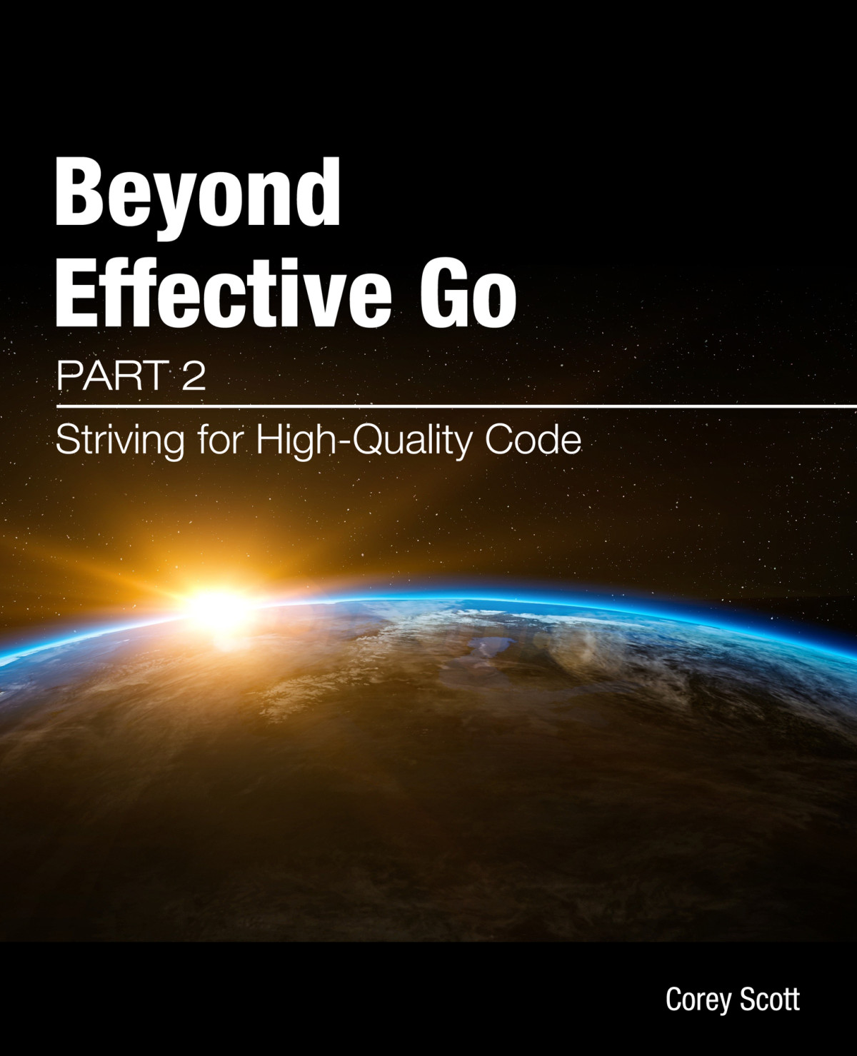 Beyond Effective Go Part 2 Striving For Highquality Code 1st Edition Scott