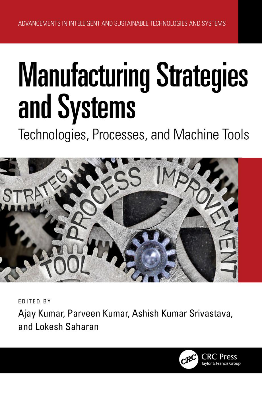 Manufacturing Strategies And Systems Technologies Processes And Machine Tools Ajay Kumar Parveen Kumar Ashish Kumar Srivastava Lokesh Saharan