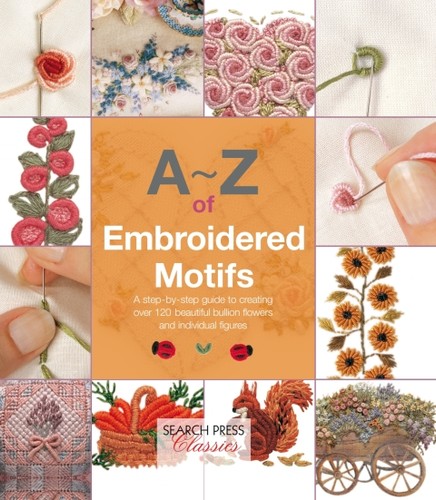 Az Of Embroidered Motifs A Stepbystep Guide To Creating Over 120 Beautiful Bullion Flowers And Individual Figures Us Country Bumpkin