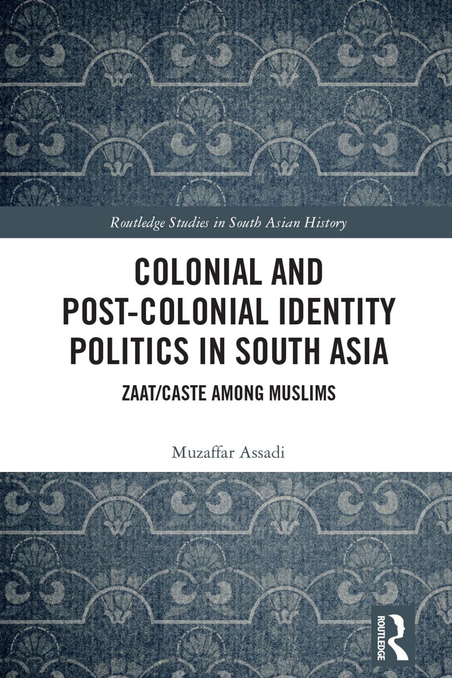 Colonial And Postcolonial Identity Politics In South Asia Zaatcaste Among Muslims Muzaffar Assadi