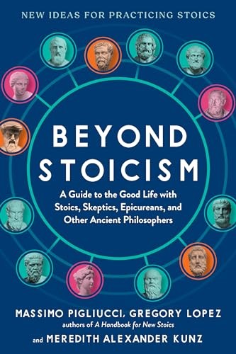 Beyond Stoicism A Guide To The Good Life With Stoics Skeptics Epicureans And Other Ancient Philosophers 1st Edition Massimo Pigliucci