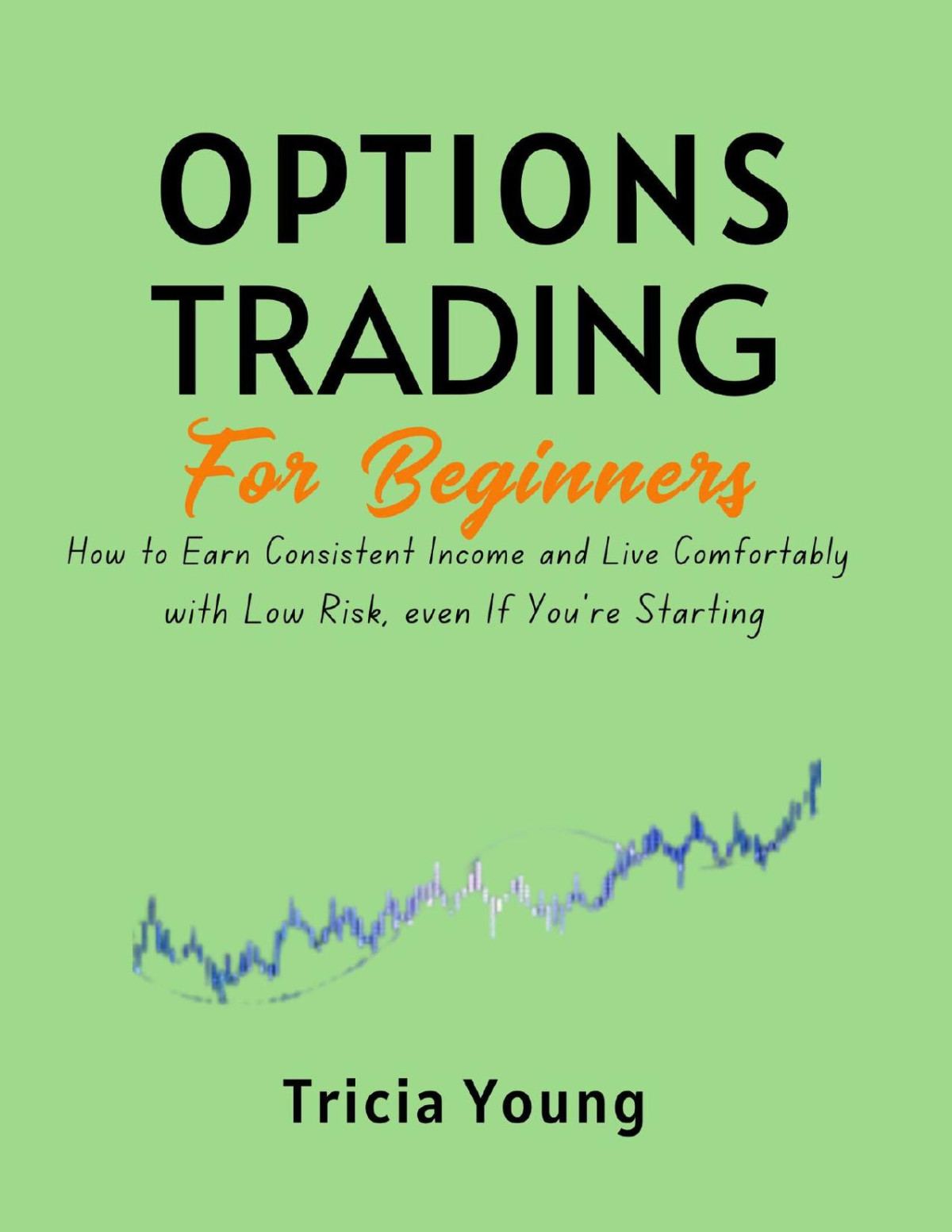 Options Trading For Beginners 2024 Edition How To Earn Consistent Income And Live Comfortably With Low Risk Even If Youre Starting No Experience Needed Young