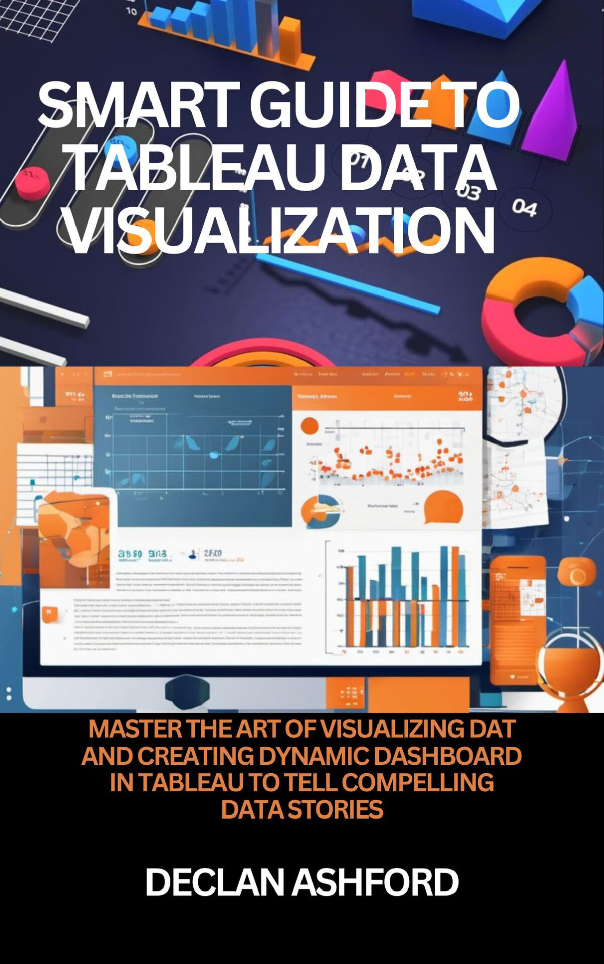 Smart Guide To Tableau Data Visualization Master The Art Of Visualizing Data And Creating Dynamic Dashboards In Tableau To Tell Compelling Data Stories Ashford
