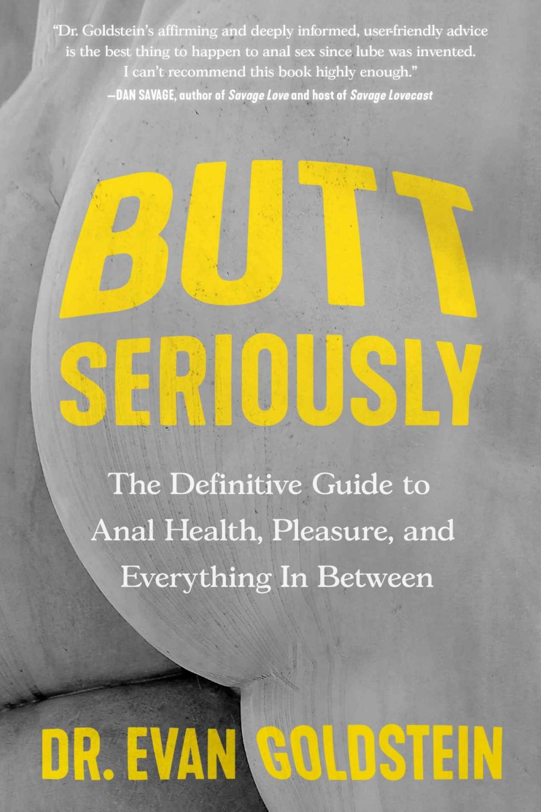 Butt Seriously The Definitive Guide To Anal Health Pleasure And Everything In Between Dr Evan Goldstein