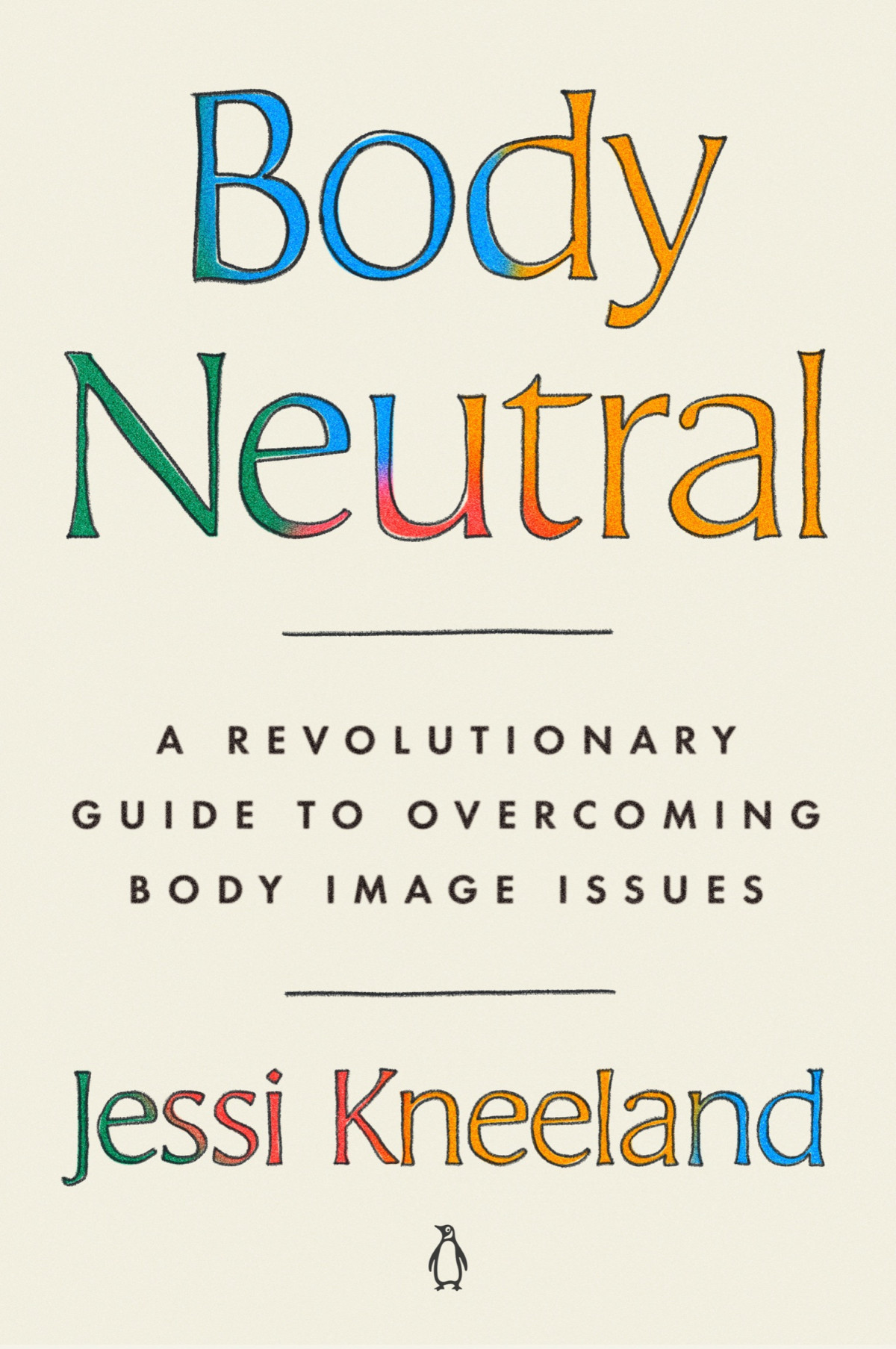 Body Neutral A Revolutionary Guide To Overcoming Body Image Issues Jessi Kneeland