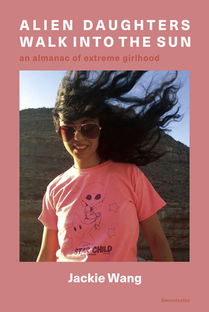 Alien Daughters Walk Into The Sun An Almanac Of Extreme Girlhood Jackie Wang