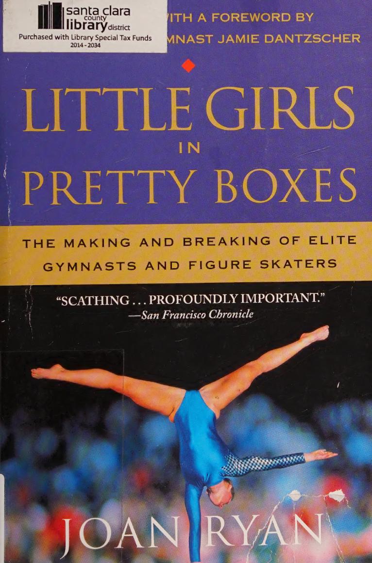 Little Girls In Pretty Boxes The Making And Breaking Of Elite Gymnasts And Figure Skaters Ryan